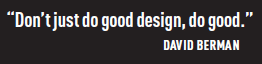 "Don't just do good design, do good." - David Berman